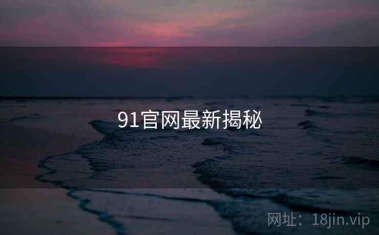 91官网最新揭秘  第1张